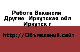 Работа Вакансии - Другие. Иркутская обл.,Иркутск г.